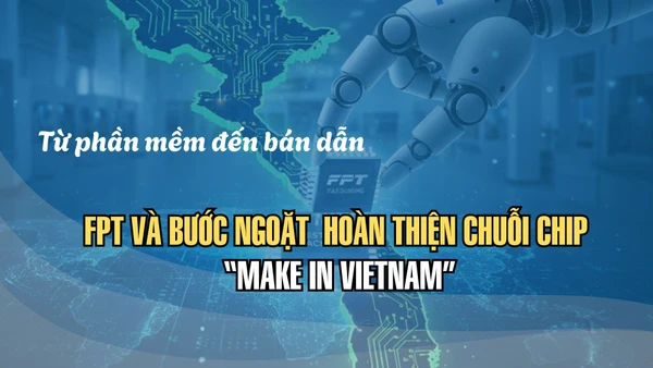 Từ phần mềm đến bán dẫn: FPT và bước ngoặt hoàn thiện chuỗi chip “Make in Vietnam”