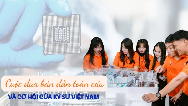 Cuộc đua bán dẫn toàn cầu và cơ hội của kỹ sư Việt Nam