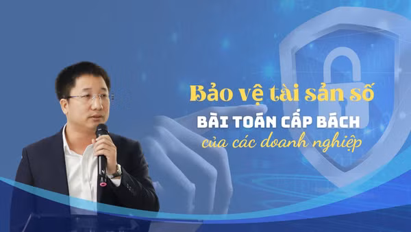 Bảo vệ tài sản số: Bài toán cấp bách của doanh nghiệp Việt