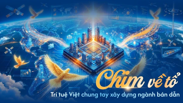 Chim về tổ – Trí tuệ Việt chung tay xây dựng ngành bán dẫn