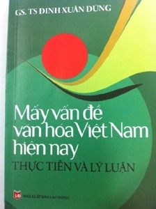 Mấy vấn đề văn hóa Việt Nam hiện nay - thực tiễn và lý luận