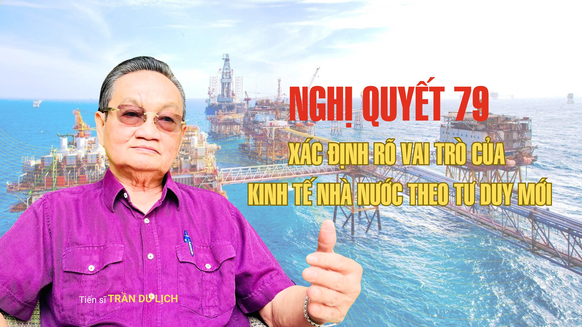 Tiến sĩ Trần Du Lịch: "Nghị quyết 79 xác định rõ vai trò của Nhà nước và kinh tế nhà nước theo tư duy mới"