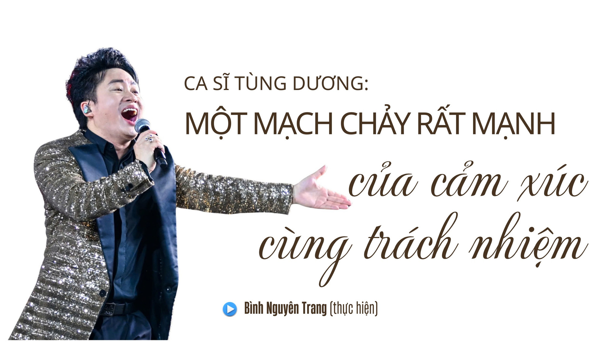 Ca sĩ Tùng Dương: Một mạch chảy rất mạnh của cảm xúc cùng trách nhiệm