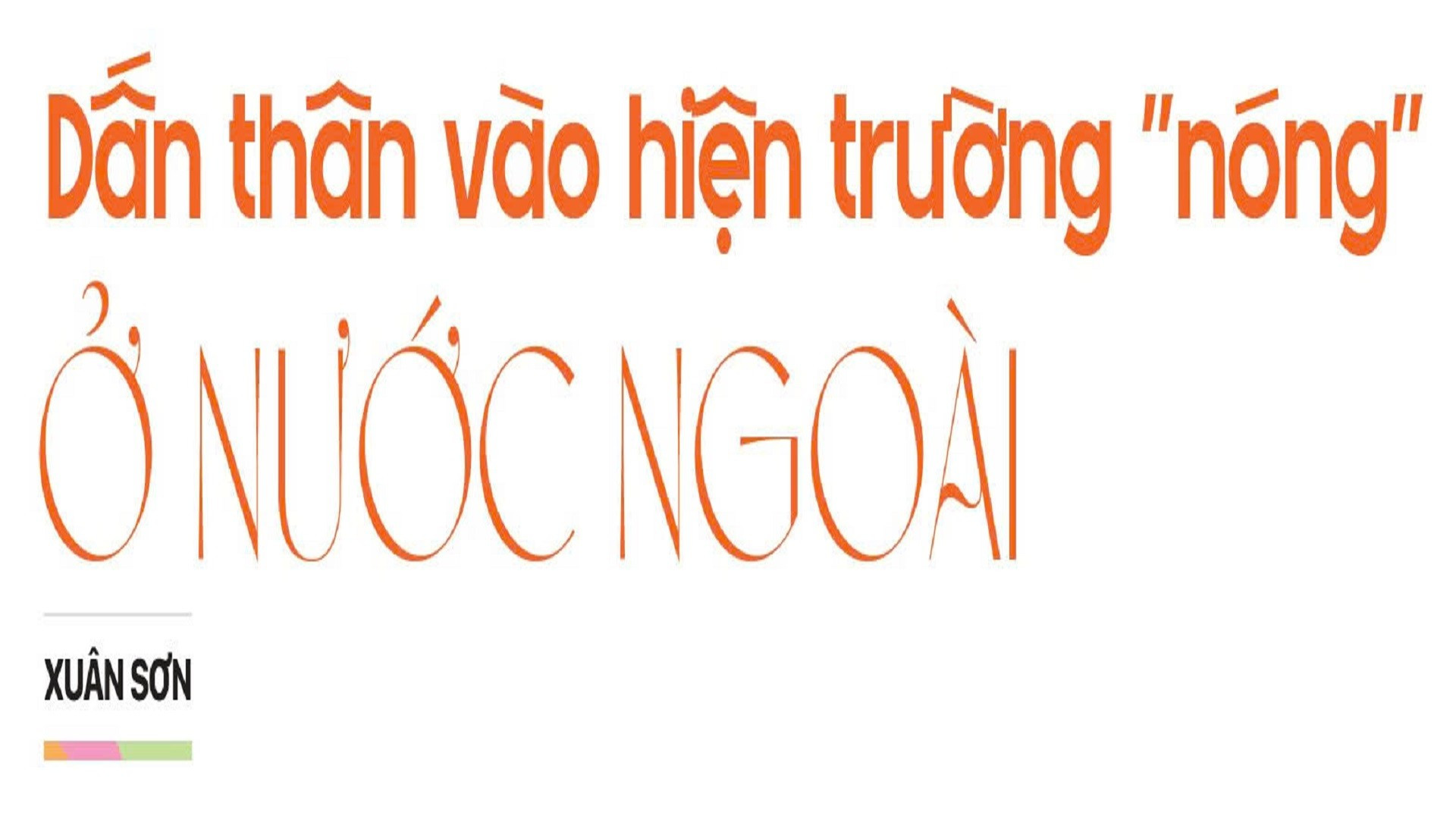 Dấn thân vào hiện trường "nóng" ở nước ngoài