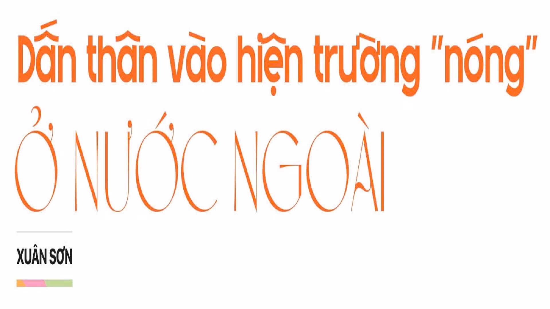 Dấn thân vào hiện trường "nóng" ở nước ngoài