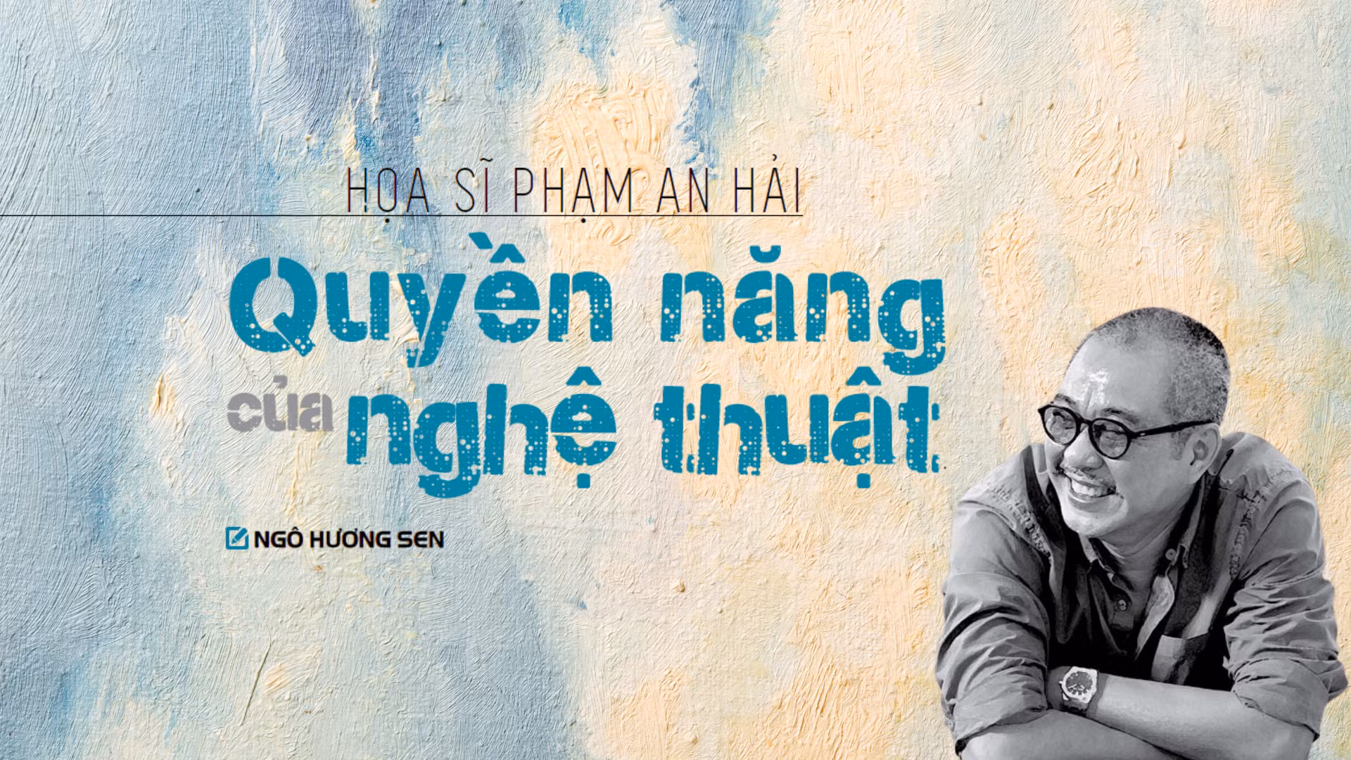 Họa sĩ Phạm An Hải: Quyền năng của nghệ thuật