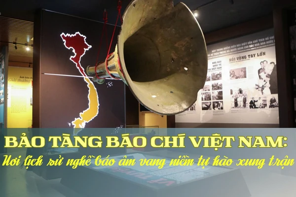 Bảo tàng báo chí Việt Nam: Nơi lịch sử nghề báo âm vang niềm tự hào xung trận