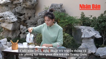 [Video] Nghệ thuật trà Trung Quốc - Di sản văn hóa phi vật thể của nhân loại