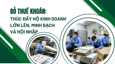 Bỏ thuế khoán: Thúc đẩy hộ kinh doanh lớn lên, minh bạch và hội nhập
