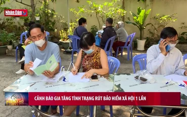 Cảnh báo gia tăng tình trạng người lao động rút bảo hiểm xã hội một lần