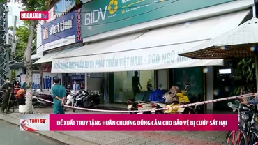 Đề xuất truy tặng Huân chương Dũng cảm cho bảo vệ bị cướp sát hại