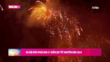 Hà Nội bắn pháo hoa 31 điểm dịp Tết Nguyên đán 2024