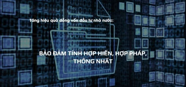 Tăng hiệu quả đồng vốn đầu tư nhà nước: Bảo đảm tính hợp hiến, hợp pháp, thống nhất