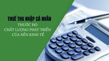 Thuế thu nhập cá nhân: Thước đo chất lượng phát triển của nền kinh tế