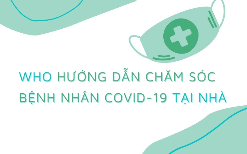 WHO hướng dẫn chăm sóc người bệnh Covid-19 tại nhà