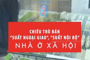 [Video] Chiêu trò bán “suất ngoại giao”, “suất nội bộ” nhà ở xã hội