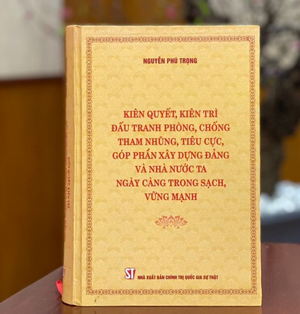 Tác phẩm “Kiên quyết, kiên trì đấu tranh phòng, chống tham nhũng, tiêu cực, góp phần xây dựng Đảng và Nhà nước ta ngày càng trong sạch, vững mạnh” của Tổng Bí thư Nguyễn Phú Trọng.