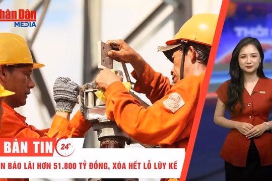[Video] Thời sự 24h ngày 7/6/2026: EVN báo lãi hơn 51.800 tỷ đồng, xóa hết lỗ lũy kế