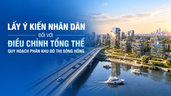 [Infographic] Thời gian, hình thức lấy ý kiến về điều chỉnh tổng thể Quy hoạch phân khu đô thị sông Hồng