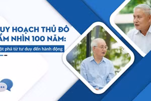 Quy hoạch Thủ đô tầm nhìn 100 năm: Đột phá từ tư duy đến hành động