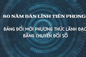 80 năm bản lĩnh tiên phong: Đảng đổi mới phương thức lãnh đạo bằng chuyển đổi số 