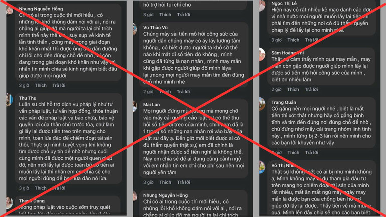 Trên các trang mạng giả mạo, nhiều tài khoản ảo được lập nên đăng tin chia sẻ, cảm ơn cơ quan đã hỗ trợ lấy lại được tiền bị lừa, nhằm mục đích tạo uy tín, khiến người dân lầm tưởng trang này là thật, có thể hỗ trợ lấy lại tiền. Trên các trang mạng giả mạo, nhiều tài khoản ảo được lập nên đăng tin chia sẻ, cảm ơn cơ quan đã hỗ trợ lấy lại được tiền bị lừa, nhằm mục đích tạo uy tín, khiến người dân lầm tưởng trang này là thật, có thể hỗ trợ lấy lại tiền.