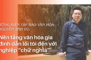 Tổng Biên tập Báo Văn hóa Nguyễn Anh Vũ: Nền tảng văn hóa gia đình dẫn tôi đến con đường chữ nghĩa