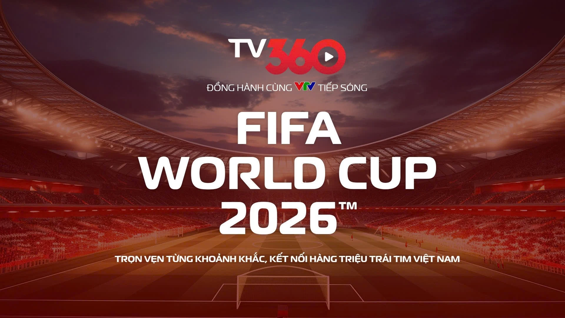 TV360 phát sóng trực tiếp toàn bộ 104 trận FIFA World Cup 2026