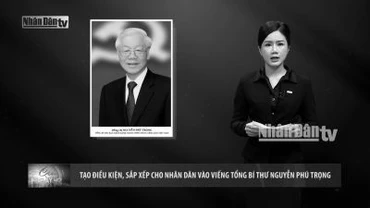 Tạo điều kiện, sắp xếp cho nhân dân vào viếng Tổng Bí thư Nguyễn Phú Trọng
