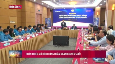 Hoàn thiện mô hình công đoàn ngành xuyên suốt
