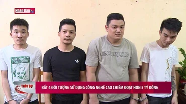Bắt 4 đối tượng sử dụng công nghệ cao chiếm đoạt hơn 5 tỷ đồng