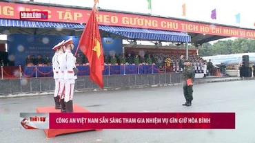 Công an Việt Nam sẵn sàng tham gia nhiệm vụ gìn giữ hòa bình