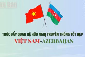 [Infographic] Thúc đẩy quan hệ hữu nghị truyền thống tốt đẹp giữa Việt Nam và Azerbaijan 