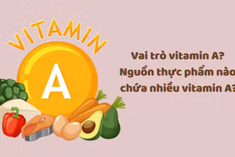 Vai trò vitamin A? Nguồn thực phẩm nào chứa nhiều vitamin A?