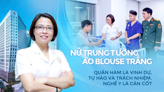 Nữ Trung tướng áo blouse trắng: "Quân hàm là vinh dự, tự hào và trách nhiệm; nghề y là căn cốt"