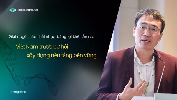 Giải quyết rác thải nhựa bằng lợi thế sẵn có: Việt Nam trước cơ hội xây dựng nền tảng bền vững
