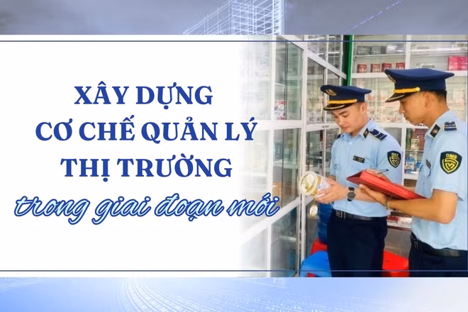 Xây dựng cơ chế quản lý thị trường trong giai đoạn mới