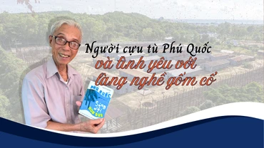 Người cựu tù Phú Quốc và tình yêu với làng nghề gốm cổ