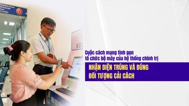 Cuộc cách mạng tinh gọn tổ chức bộ máy của hệ thống chính trị: nhận diện trúng và đúng đối tượng cải cách