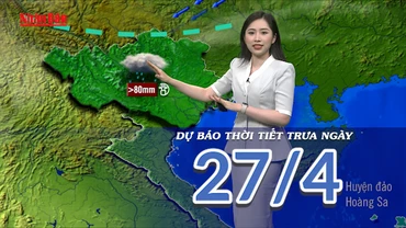 [Video] Dự báo thời tiết trưa ngày 27/4/2025: Khối không khí lạnh tăng cường