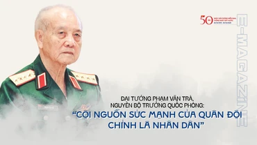 Đại tướng Phạm Văn Trà, nguyên Ủy viên Bộ Chính trị, nguyên Bộ trưởng Quốc phòng: “Cội nguồn sức mạnh của quân đội chính là nhân dân”
