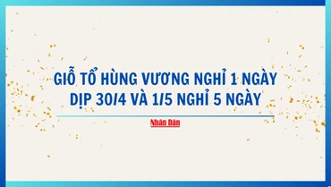 [Infographic] Lịch nghỉ lễ Giỗ Tổ Hùng Vương, dịp 30/4 và 1/5