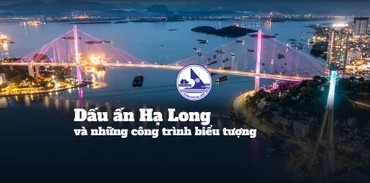 Dấu ấn Hạ Long và những công trình biểu tượng