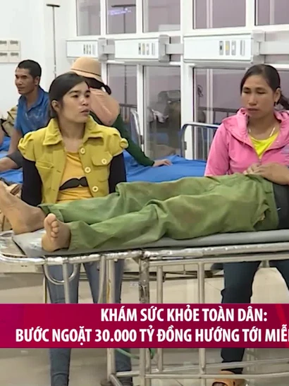 [Video] Khám sức khỏe toàn dân: Bước ngoặt 30.000 tỷ đồng hướng tới miễn viện phí