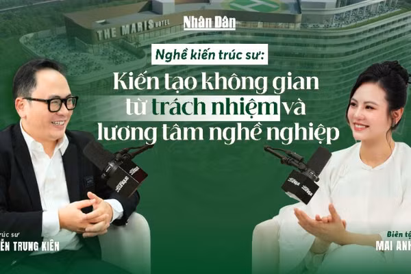 Nghề kiến trúc sư: kiến tạo không gian từ trách nhiệm và lương tâm nghề nghiệp