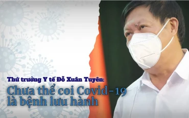 Thứ trưởng Y tế Đỗ Xuân Tuyên: Chưa thể coi Covid-19 là bệnh lưu hành