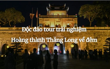 Độc đáo tour trải nghiệm Hoàng thành Thăng Long về đêm