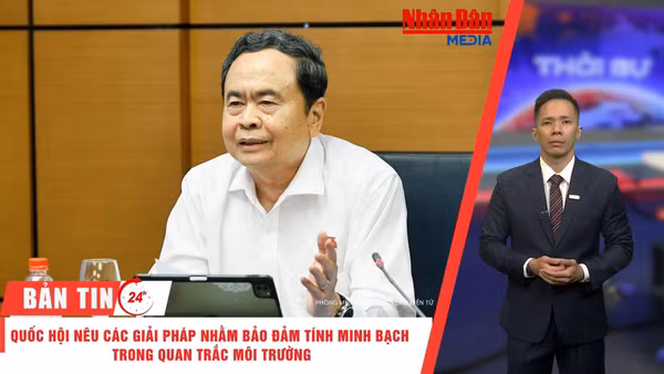[Video] Thời sự 24h ngày 24/10/2026: Quốc hội nêu các giải pháp nhằm bảo đảm tính minh bạch trong quan trắc môi trường