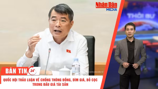 [Video] Thời sự 24h ngày 19/10/2026: Quốc hội thảo luận về chống thông đồng, dìm giá, bỏ cọc trong đấu giá tài sản 