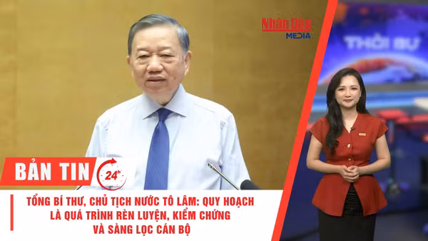 [Video] Thời sự 24h ngày 26/8/2026: Tổng Bí thư, Chủ tịch nước Tô Lâm: Quy hoạch là quá trình rèn luyện, kiểm chứng và sàng lọc cán bộ